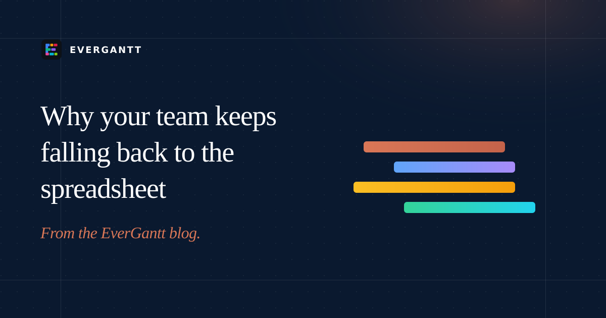 Shadow Spreadsheets Why your team keeps falling back to the spreadsheet — EverGantt